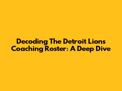 Decoding The Detroit Lions Coaching Roster: A Deep Dive