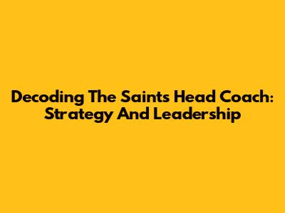 Decoding The Saints' Head Coach: Strategy And Leadership