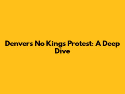 Denver's No Kings Protest: A Deep Dive