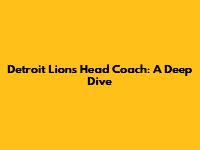 Detroit Lions Head Coach: A Deep Dive