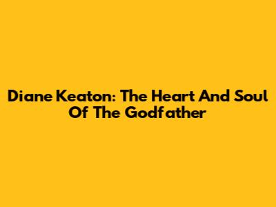 Diane Keaton: The Heart And Soul Of The Godfather