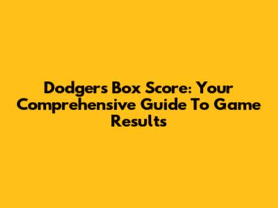 Dodgers Box Score: Your Comprehensive Guide To Game Results