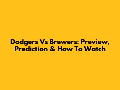 Dodgers Vs Brewers: Preview, Prediction & How To Watch