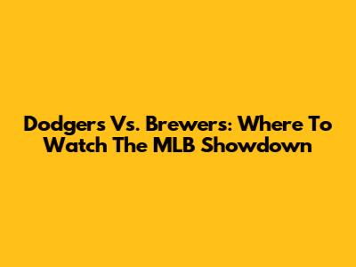 Dodgers Vs. Brewers: Where To Watch The MLB Showdown