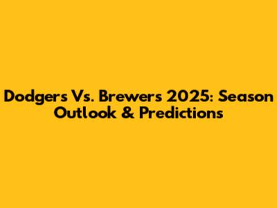 Dodgers Vs. Brewers 2025: Season Outlook & Predictions