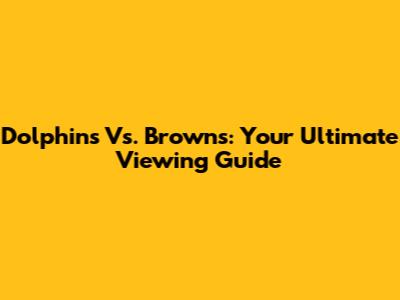 Dolphins Vs. Browns: Your Ultimate Viewing Guide