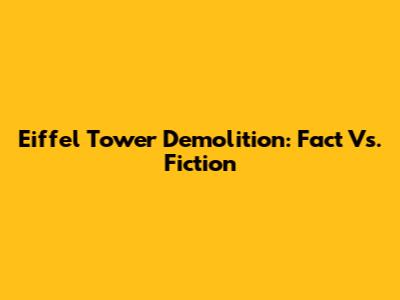 Eiffel Tower Demolition: Fact Vs. Fiction