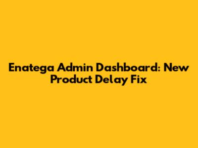 Enatega Admin Dashboard: New Product Delay Fix