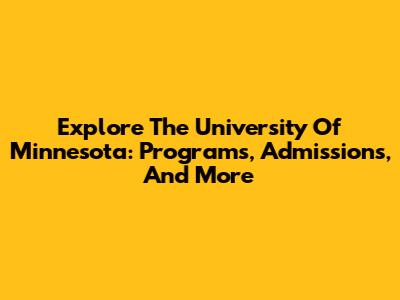 Explore The University Of Minnesota: Programs, Admissions, And More