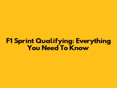 F1 Sprint Qualifying: Everything You Need To Know