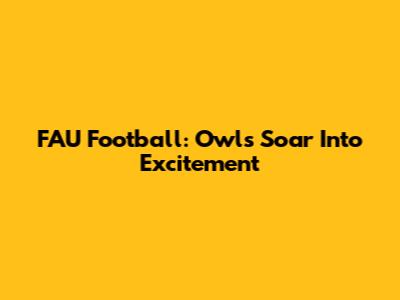 FAU Football: Owls Soar Into Excitement