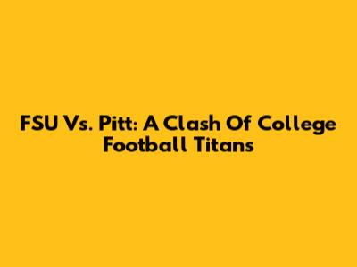 FSU Vs. Pitt: A Clash Of College Football Titans
