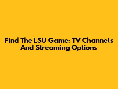Find The LSU Game: TV Channels And Streaming Options