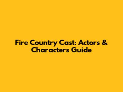 Fire Country Cast: Actors & Characters Guide