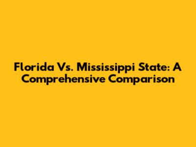Florida Vs. Mississippi State: A Comprehensive Comparison