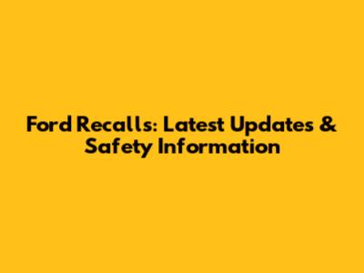 Ford Recalls: Latest Updates & Safety Information