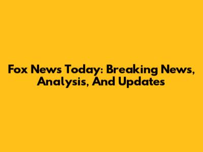 Fox News Today: Breaking News, Analysis, And Updates