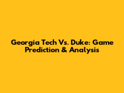 Georgia Tech Vs. Duke: Game Prediction & Analysis