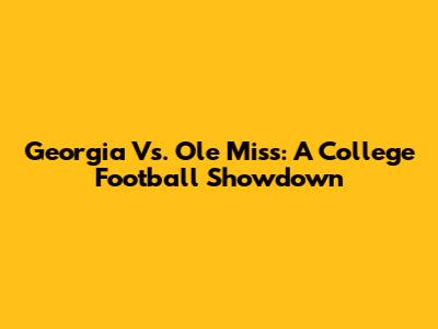 Georgia Vs. Ole Miss: A College Football Showdown