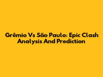 Grêmio Vs São Paulo: Epic Clash Analysis And Prediction