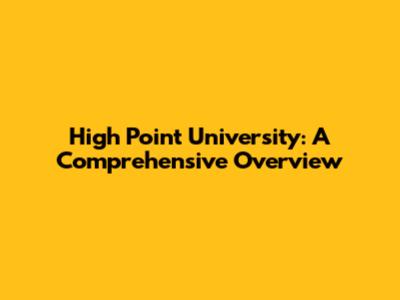 High Point University: A Comprehensive Overview