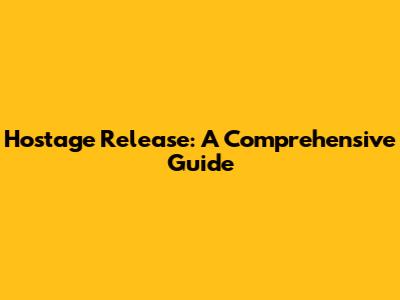 Hostage Release: A Comprehensive Guide