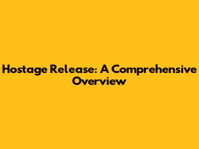 Hostage Release: A Comprehensive Overview