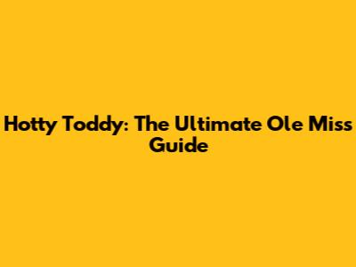 Hotty Toddy: The Ultimate Ole Miss Guide