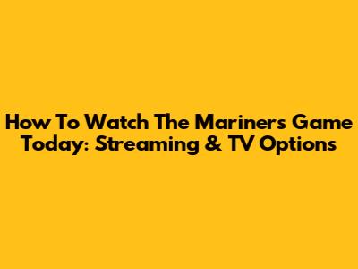 How To Watch The Mariners Game Today: Streaming & TV Options