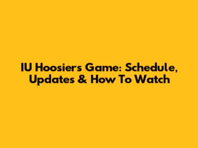 IU Hoosiers Game: Schedule, Updates & How To Watch