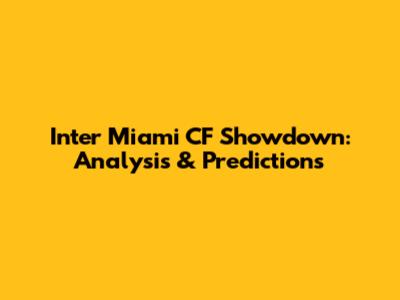 Inter Miami CF Showdown: Analysis & Predictions