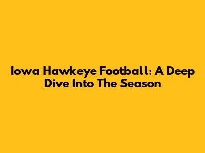 Iowa Hawkeye Football: A Deep Dive Into The Season