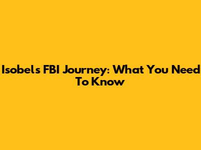 Isobel's FBI Journey: What You Need To Know