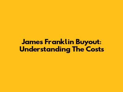 James Franklin Buyout: Understanding The Costs