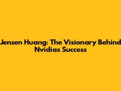 Jensen Huang: The Visionary Behind Nvidia's Success