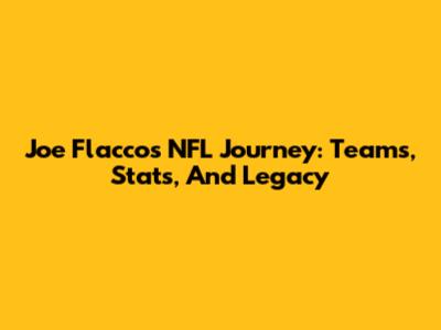 Joe Flacco's NFL Journey: Teams, Stats, And Legacy