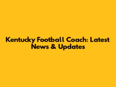 Kentucky Football Coach: Latest News & Updates