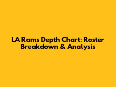 LA Rams Depth Chart: Roster Breakdown & Analysis
