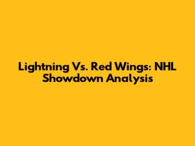 Lightning Vs. Red Wings: NHL Showdown Analysis