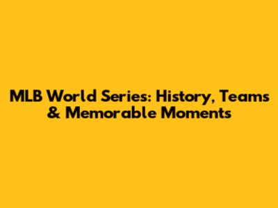 MLB World Series: History, Teams & Memorable Moments
