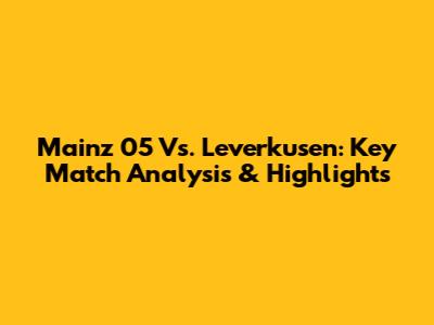 Mainz 05 Vs. Leverkusen: Key Match Analysis & Highlights
