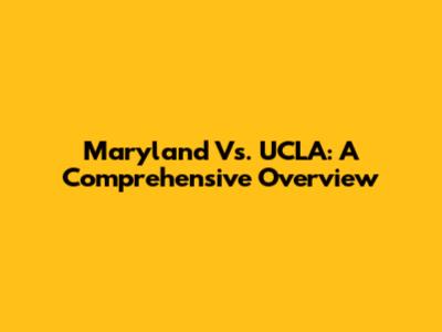 Maryland Vs. UCLA: A Comprehensive Overview