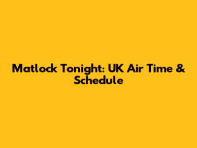 Matlock Tonight: UK Air Time & Schedule