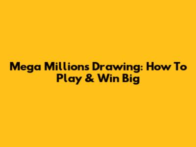 Mega Millions Drawing: How To Play & Win Big