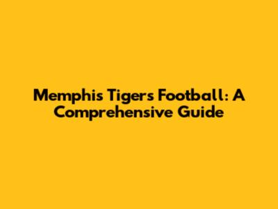 Memphis Tigers Football: A Comprehensive Guide