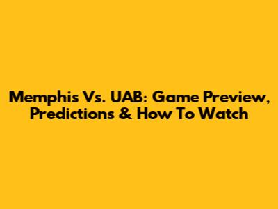 Memphis Vs. UAB: Game Preview, Predictions & How To Watch