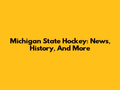 Michigan State Hockey: News, History, And More