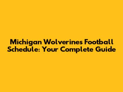 Michigan Wolverines Football Schedule: Your Complete Guide