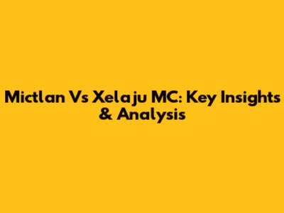 Mictlan Vs Xelaju MC: Key Insights & Analysis