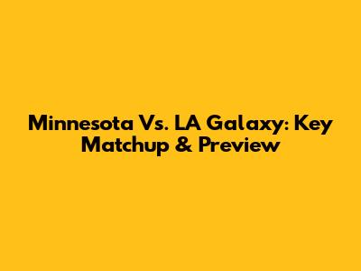 Minnesota Vs. LA Galaxy: Key Matchup & Preview